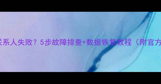 图片 小米云同步联系人失败？5步故障排查+数据恢复教程（附官方修复指南）1