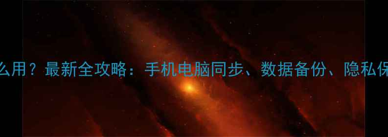 图片 小米云服务怎么用？最新全攻略：手机电脑同步、数据备份、隐私保护技巧大公开