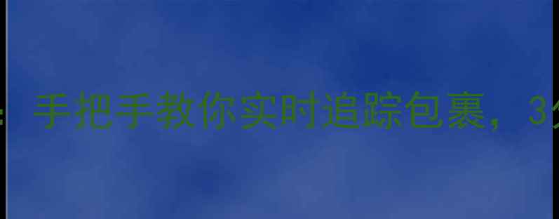 小米商城物流查询全攻略手把手教你实时追踪包裹3分钟掌握下单后必看步骤