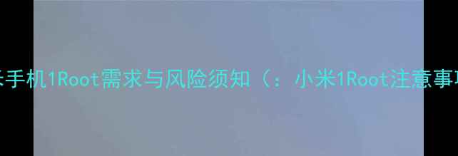 图片 小米手机1Root需求与风险须知（：小米1Root注意事项）