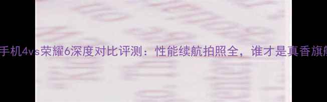 图片 小米手机4vs荣耀6深度对比评测：性能续航拍照全，谁才是真香旗舰？1