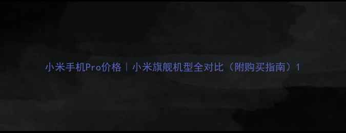 图片 小米手机Pro价格｜小米旗舰机型全对比（附购买指南）1