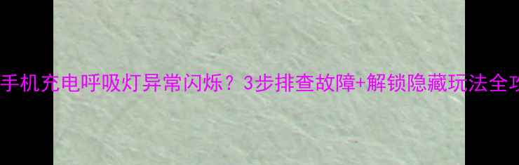 图片 小米手机充电呼吸灯异常闪烁？3步排查故障+解锁隐藏玩法全攻略1