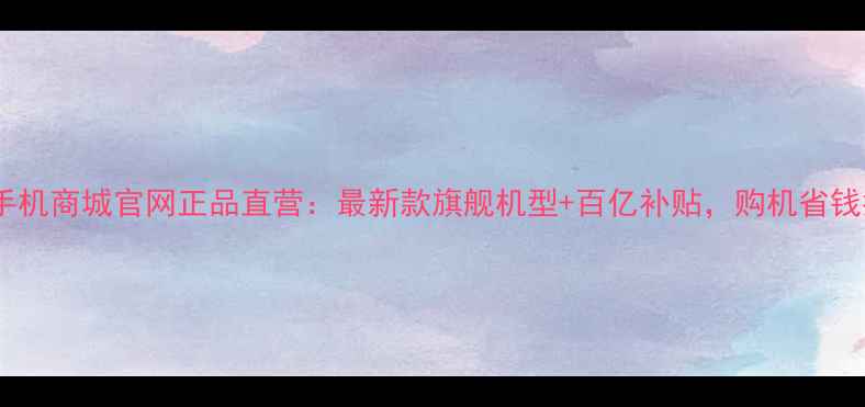 图片 小米手机商城官网正品直营：最新款旗舰机型+百亿补贴，购机省钱指南2