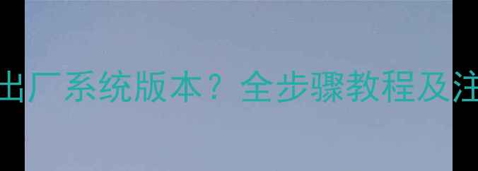 图片 小米手机如何恢复出厂系统版本？全步骤教程及注意事项（最新版）