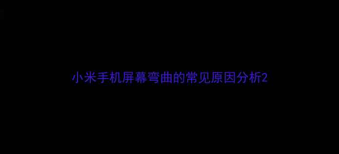 图片 小米手机屏幕弯曲的常见原因分析2
