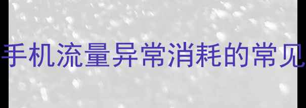 小米手机流量异常消耗的常见现象