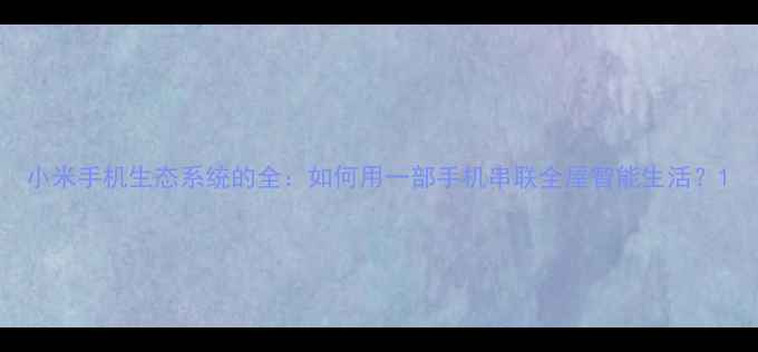 图片 小米手机生态系统的全：如何用一部手机串联全屋智能生活？1