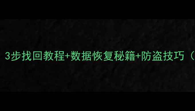 小米手机被盗必读指南3步找回教程数据恢复秘籍防盗技巧附小米官方处理流程
