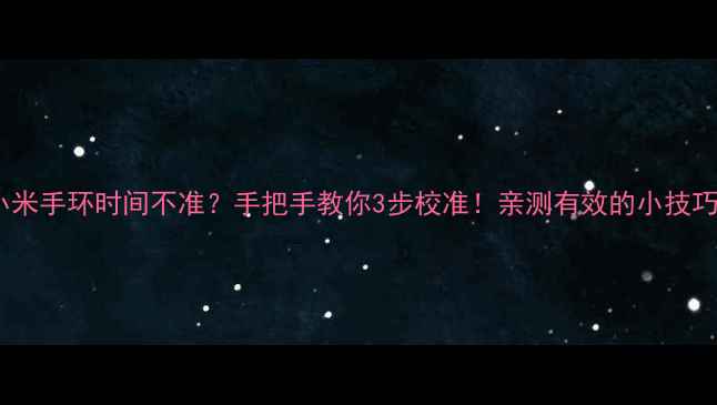 图片 小米手环时间不准？手把手教你3步校准！亲测有效的小技巧2