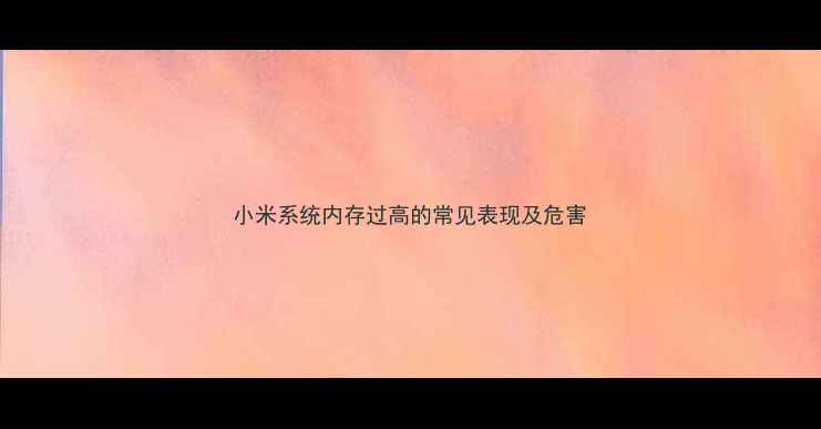 小米系统内存过高的常见表现及危害