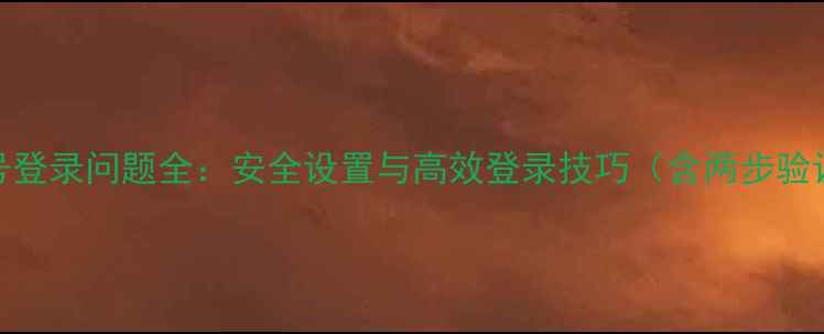 图片 小米账号登录问题全：安全设置与高效登录技巧（含两步验证教程）