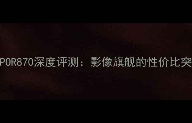 图片 度OPPOR870深度评测：影像旗舰的性价比突围战