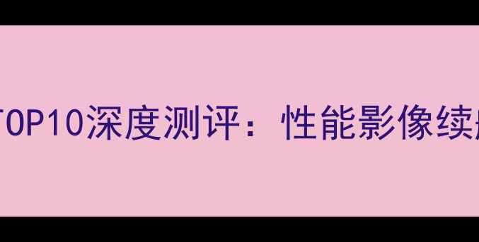 度vivo手机推荐TOP10深度测评性能影像续航全与选购指南