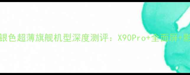 图片 度vivo银色超薄旗舰机型深度测评：X90Pro+全面屏+影像系统
