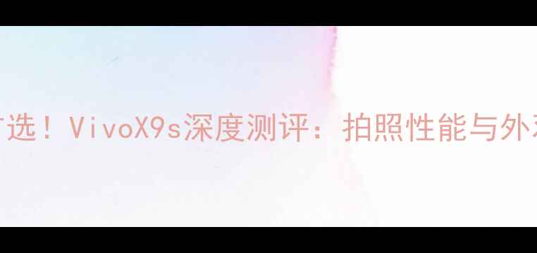 图片 度女性首选！VivoX9s深度测评：拍照性能与外观设计全