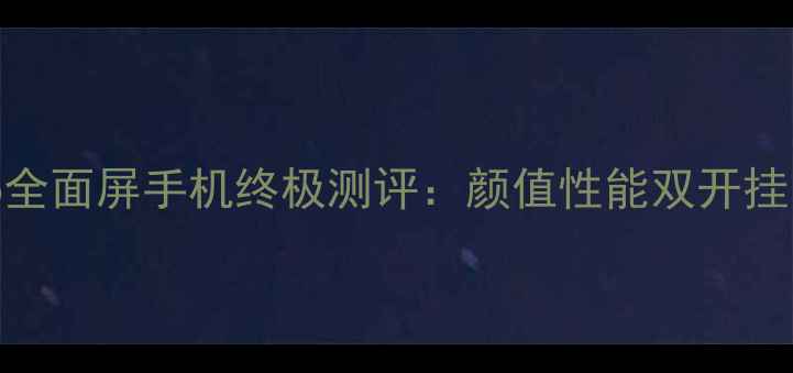 度必买vivo全面屏手机终极测评颜值性能双开挂的性价比王者