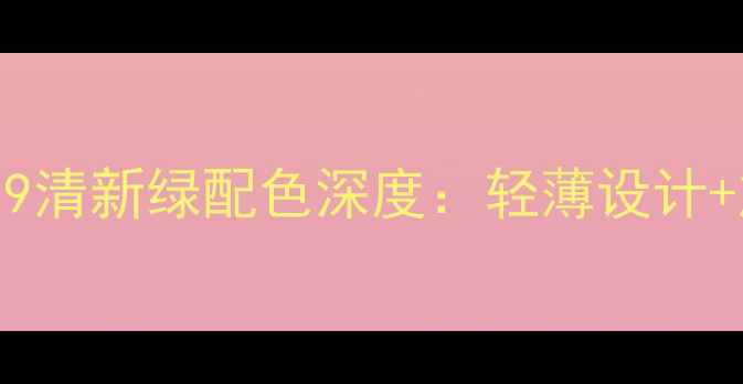 图片 度爆款机型华为荣耀9清新绿配色深度：轻薄设计+旗舰性能+影像突破1