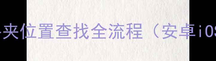 图片 微信文件夹位置查找全流程（安卓iOS通用）1