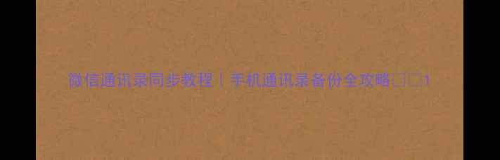 图片 微信通讯录同步教程｜手机通讯录备份全攻略💻📱1