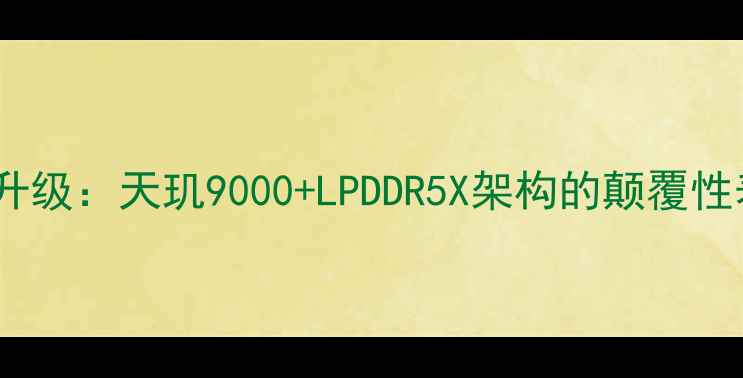 图片 性能升级：天玑9000+LPDDR5X架构的颠覆性表现2
