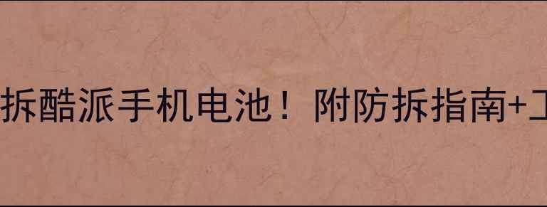 图片 手把手教你拆酷派手机电池！附防拆指南+工具清单🔧1