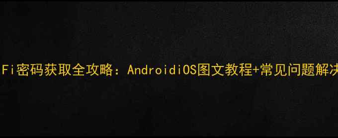 图片 手机WiFi密码获取全攻略：AndroidiOS图文教程+常见问题解决方案2