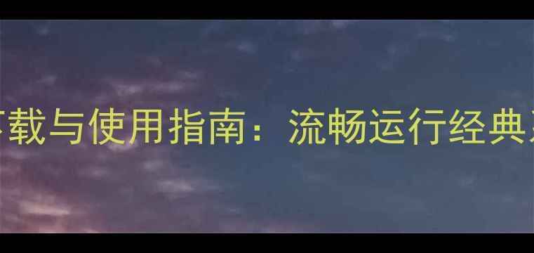 图片 手机XP系统模拟器下载与使用指南：流畅运行经典系统，解锁怀旧体验