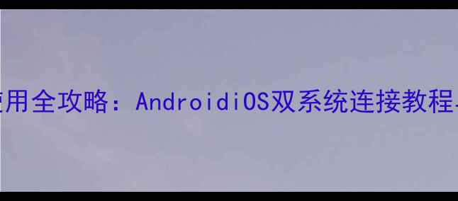 图片 手机优盘使用全攻略：AndroidiOS双系统连接教程与实用技巧