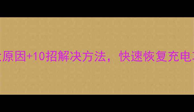 手机充电不进电5大原因10招解决方法快速恢复充电功能附图文教程