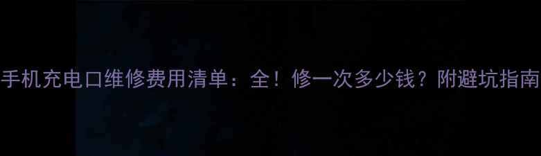 图片 手机充电口维修费用清单：全！修一次多少钱？附避坑指南