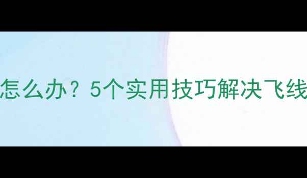 手机充电线接触不良怎么办5个实用技巧解决飞线问题延长电池寿命