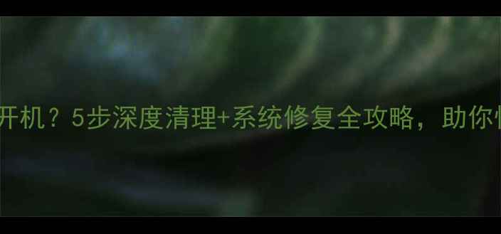 手机内存爆满无法开机5步深度清理系统修复全攻略助你快速恢复流畅体验