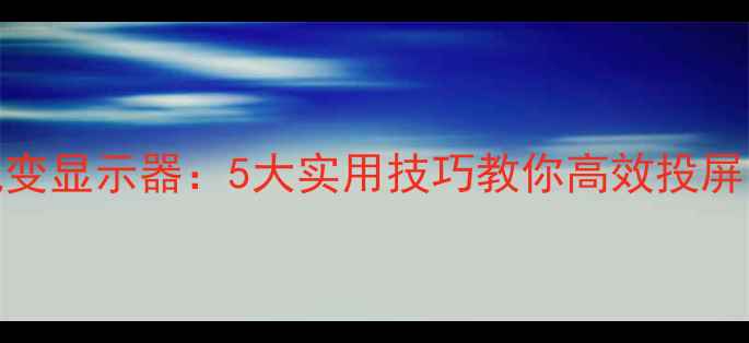图片 手机变显示器：5大实用技巧教你高效投屏电脑