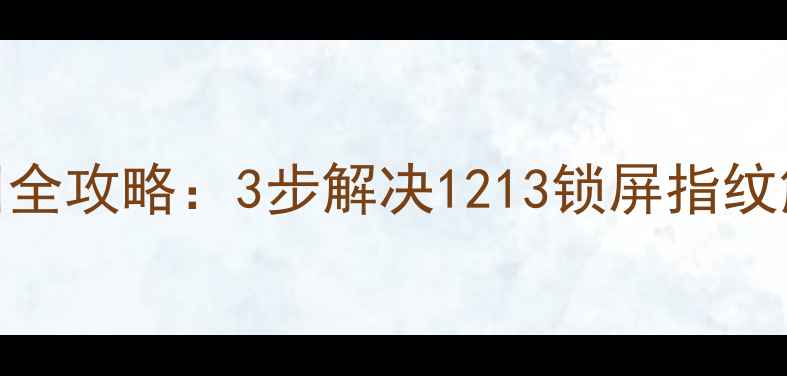 图片 手机密码找回全攻略：3步解决1213锁屏指纹解锁失效问题