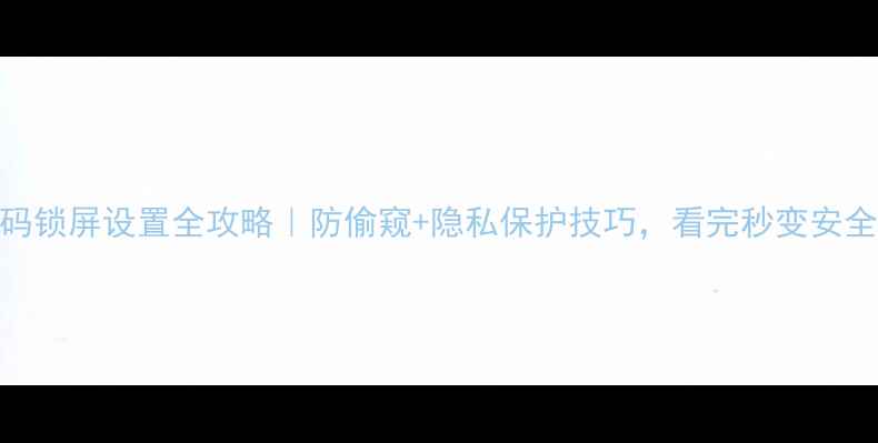 图片 手机密码锁屏设置全攻略｜防偷窥+隐私保护技巧，看完秒变安全达人！