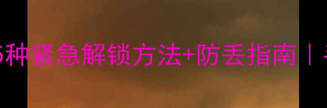 图片 手机密码锁打不开？5种紧急解锁方法+防丢指南｜手把手教你秒解危机2