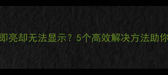 图片 手机屏幕一触即亮却无法显示？5个高效解决方法助你快速恢复显示