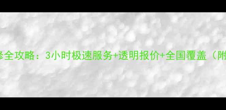 手机屏幕上门维修全攻略3小时极速服务透明报价全国覆盖附最新价格清单