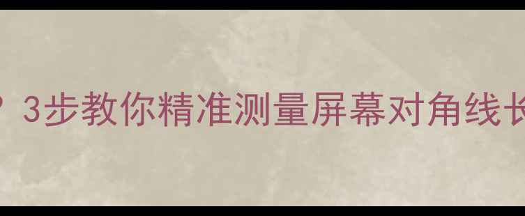 图片 手机屏幕尺寸怎么算？3步教你精准测量屏幕对角线长度（附公式与实例）