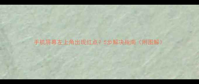 手机屏幕左上角出现红点5步解决指南附图解