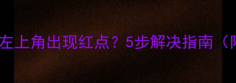 图片 手机屏幕左上角出现红点？5步解决指南（附图解）2
