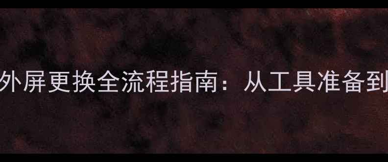 图片 手机屏幕总成外屏更换全流程指南：从工具准备到调试注意事项