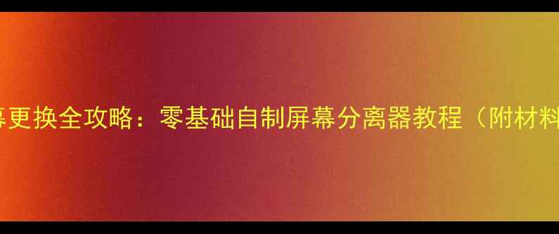 图片 手机屏幕更换全攻略：零基础自制屏幕分离器教程（附材料清单）1