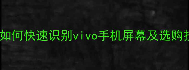 图片 手机屏幕标识全：如何快速识别vivo手机屏幕及选购技巧（最新指南）1