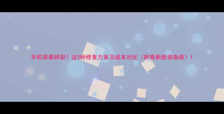 手机屏幕碎裂这5种修复方案及成本对比附最新维修指南