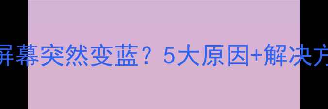 手机屏幕突然变蓝5大原因解决方法全