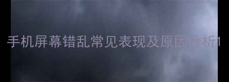 图片 手机屏幕错乱常见表现及原因分析1