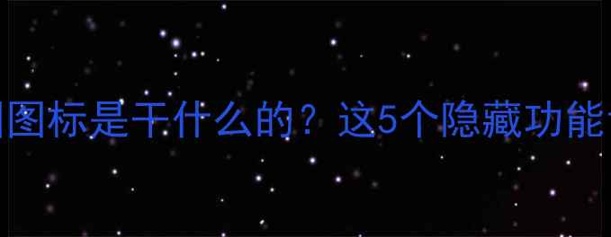 图片 手机左上角圆圈图标是干什么的？这5个隐藏功能让你效率翻倍！