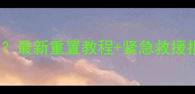 手机忘记密码怎么办最新重置教程紧急救援指南附图文步骤